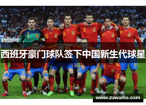 西班牙豪门球队签下中国新生代球星