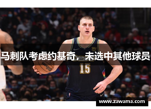 马刺队考虑约基奇，未选中其他球员